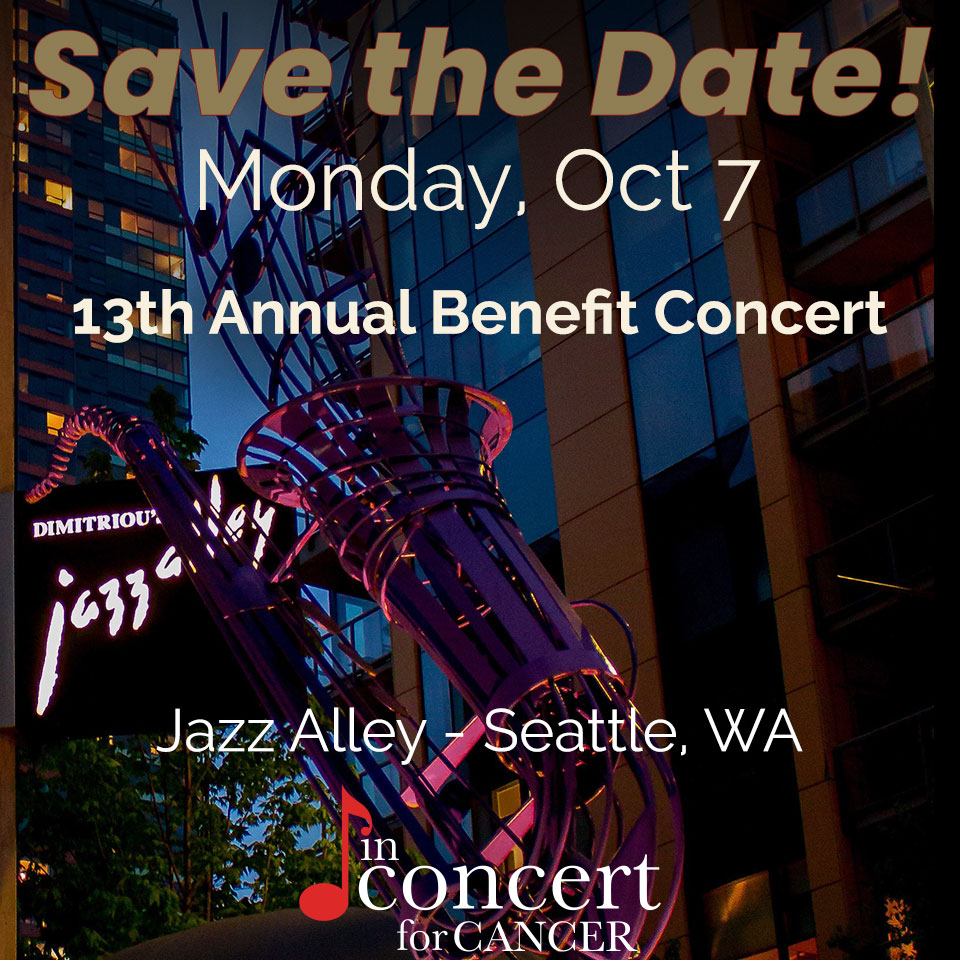 Save the date. Monday October 7, 2024. In Concert for Cancer at Jazz Alley